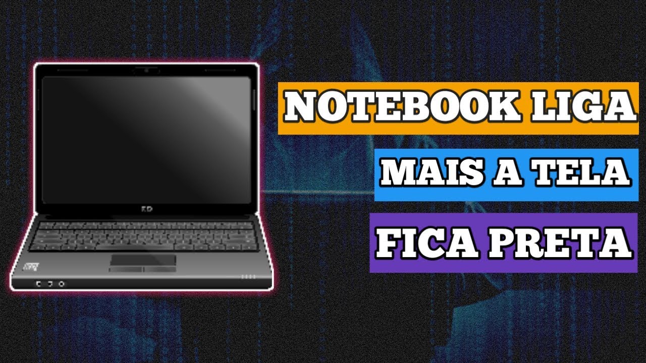 NOTEBOOK LIGA MAIS A TELA FICA PRETA [RESOLVIDO] 2020 E 2021