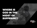 Where is God in the midst of suffering?