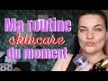 Ma routine skincare du moment