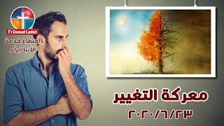 معركة التغيير - إجتماع خدمة الأنبا ابرآم 23 يونيه 2020 - أبونا داود لمعي
