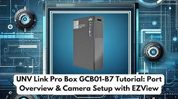 UNV Link Pro Box GCB01-B7 Tutorial: Port Overview & Camera Setup with EZView