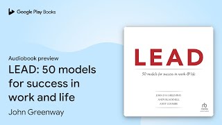 LEAD: 50 models for success in work and life by John Greenway · Audiobook preview