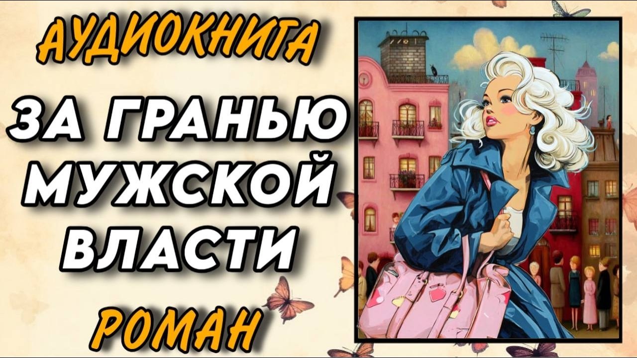 Аудиокнига РОМАН : ЗА ГРАНЬЮ МУЖСКОЙ ВЛАСТИ / ПОЛНАЯ КНИГА