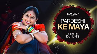 PARDESHI KE MAYA | EDM DROP | REMIX - DJ LNS