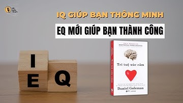 Không Phải IQ, Mà Xúc Cảm (EQ) Mới Quyết Định Bạn Thành Công Đến Đâu | Sách Trí Tuệ Xúc Cảm