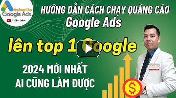 Hướng dẫn cách chạy Quảng Cáo Google Ads hiệu quả giao diện mới nhất 2024 - Ai cũng làm được