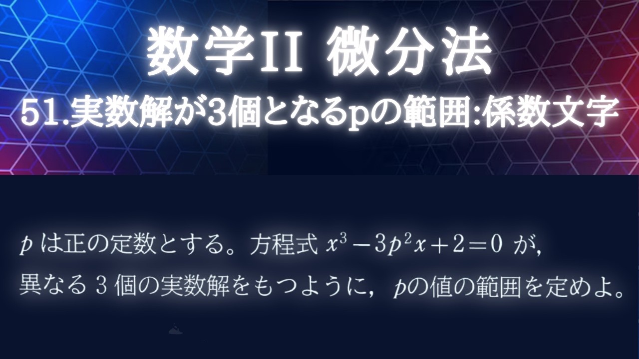 【数II】【微分法】pは正の定数とする。方程式 x^3 - 3p^2x + 2 = 0 が、異なる3個の実数解をもつように、 pの値の範囲を定めよ。