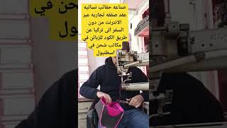 صناعه حقائب نسائيه عقد صفقه تجاريه عبر الانترنت من دون السفر الى تركيا عن طريق الكود للزبائن في تركي