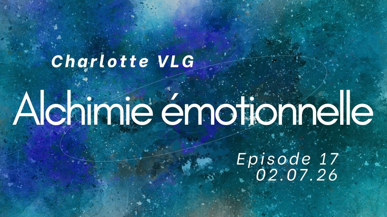 L’Alchimie émotionnelle | Episode 17 | L’alchimie dans … — Transcript