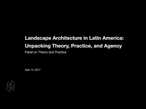 Landscape Architecture in Latin America: Unpacking Theory, Practice, and Agency, Panel 1