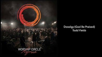 Doxology (God Be Praised) - Todd Fields | Worship Circle Hymns - Audio