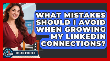 What Mistakes Should I Avoid When Growing My LinkedIn Connections? | Get Linked Together News