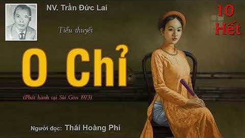 O CHỈ. Tập 10 - Hết. Tác giả NV. Trần Đức Lai. Người đọc: Thái Hoàng Phi