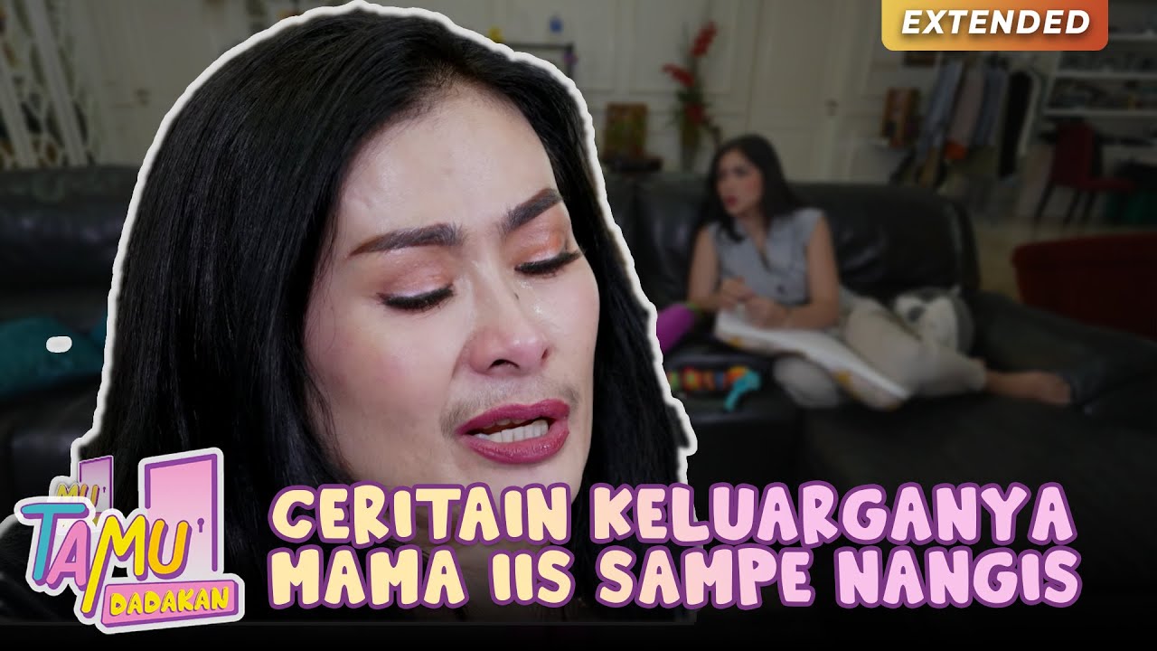 CURHATAN MAMA IIS! Ceritain Tentang Keluarganya Sampe Teteskan Air Mata.. | TAMU DADAKAN | (4/4)