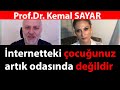 İnternetteki çocuğunuz artık odasında değildir Prof.Dr. Kemal SAYAR