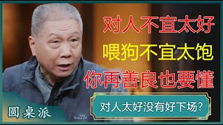 对人不宜太好，喂狗不宜太饱，你再善良、没心机也要懂这句老话！#窦文涛 #梁文道 #马未都 #周轶君 #马家辉 #许子东