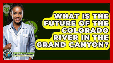 What Is The Future Of The Colorado River In The Grand Canyon? - Earth Science Answers