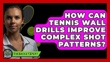 How Can Tennis Wall Drills Improve Complex Shot Patterns? - The Racket Xpert