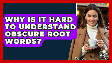 Why Is It Hard To Understand Obscure Root Words? - Lexicon Lounge