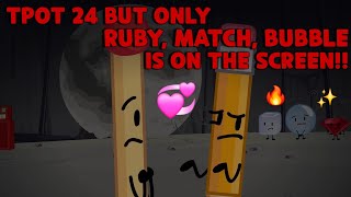 OMG THIS IS SO SAD!!!!! | BFDI:TPOT 24 But Only Ruby, Match & Bubble Is On The SCREEN!!✨️ (^v^)