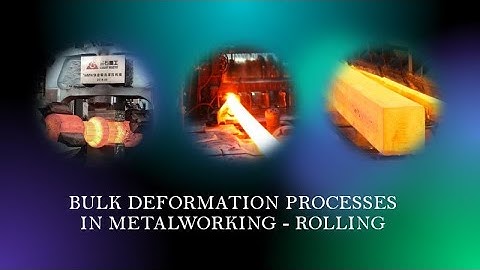 Deformation Processes  Bulk Deformation   Rolling