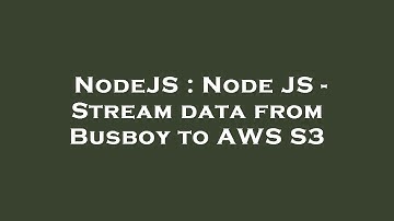 NodeJS : Node JS - Stream data from Busboy to AWS S3