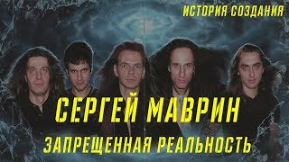 СЕРГЕЙ МАВРИН | ЗАПРЕЩЕННАЯ РЕАЛЬНОСТЬ | ИСТОРИЯ СОЗДАНИЯ