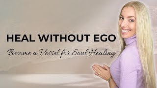 How to Heal Others as a Lightworker | Lightworker Healing from the Soul, Not Ego