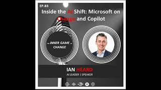 E83 - Inside the AI Shift: Microsoft on Change and Copilot - Podcast With Ian Heard