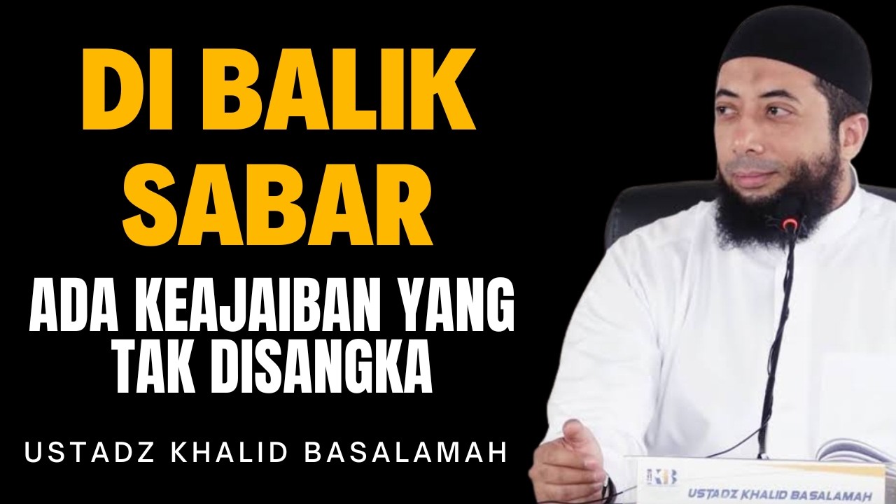 Di Balik Sabar, Ada Keajaiban yang Tak Disangka - Ustadz Khalid Basalamah