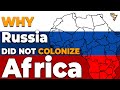 Why Russia DID NOT Colonize Africa