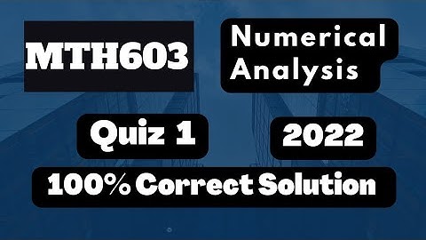 MTH603 Quiz 1 2022||100+ Mcqs solved ||Numerical Analysis