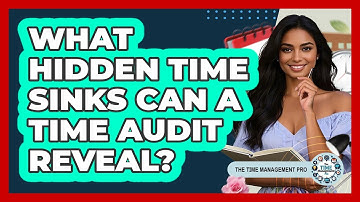 What Hidden Time Sinks Can A Time Audit Reveal? - The Time Management Pro