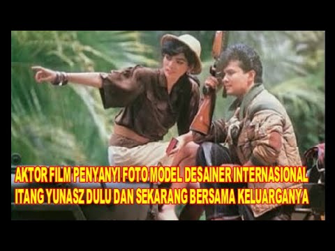 AKTOR FILM PNYANYI FOTO MODEL DESAINER INTERNASIONAL ITANG YUNASZ DULU DAN SKARANG BRSAMA KLUARGANYA