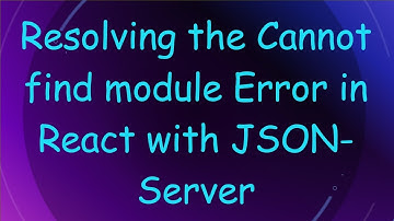 Resolving the Cannot find module Error in React with JSON-Server