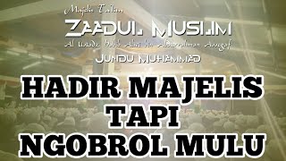 Hadir Majelis Tapi NGOBROL itu bukan Pengamalan Dalam Ajaran - Zaadul Muslim