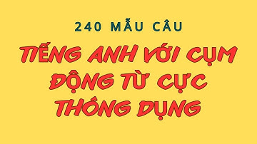 240 Mẫu Câu Với Cụm Động Từ  |Ghép Câu Thành Thạo |Mẫu câu Tiếng Anh đơn giản sử dụng thường xuyên