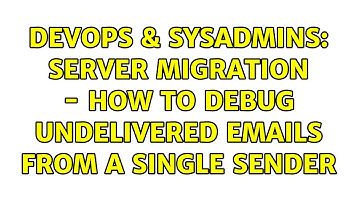 DevOps & SysAdmins: Server migration - how to debug undelivered emails from a single sender