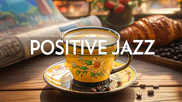 Instrumental Morning Jazz Music - Positive Mood with Relaxing Jazz & Soft Bossa Nova Piano