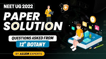 NEET (UG) 2022 | Question asked from 12th Botany | Paper Analysis & Solution | ALLEN Kota