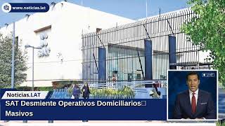 SAT Desmiente Operativos Domiciliarios Masivos
