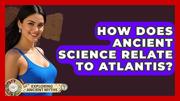 How Does Ancient Science Relate To Atlantis? - Exploring Ancient Myths