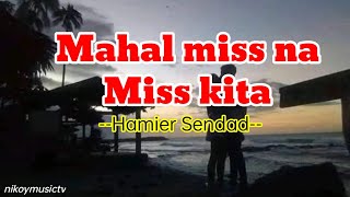 Mahal miss na miss kita || Lyrics || By: Hamier Sendad