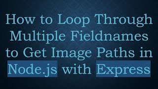 How to Loop Through Multiple Fieldnames to Get Image Paths in Node.js with Express
