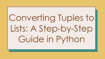 Converting Tuples to Lists: A Step-by-Step Guide in Python