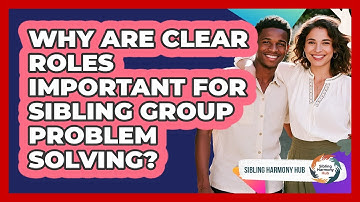 Why Are Clear Roles Important For Sibling Group Problem Solving? - Sibling Harmony Hub
