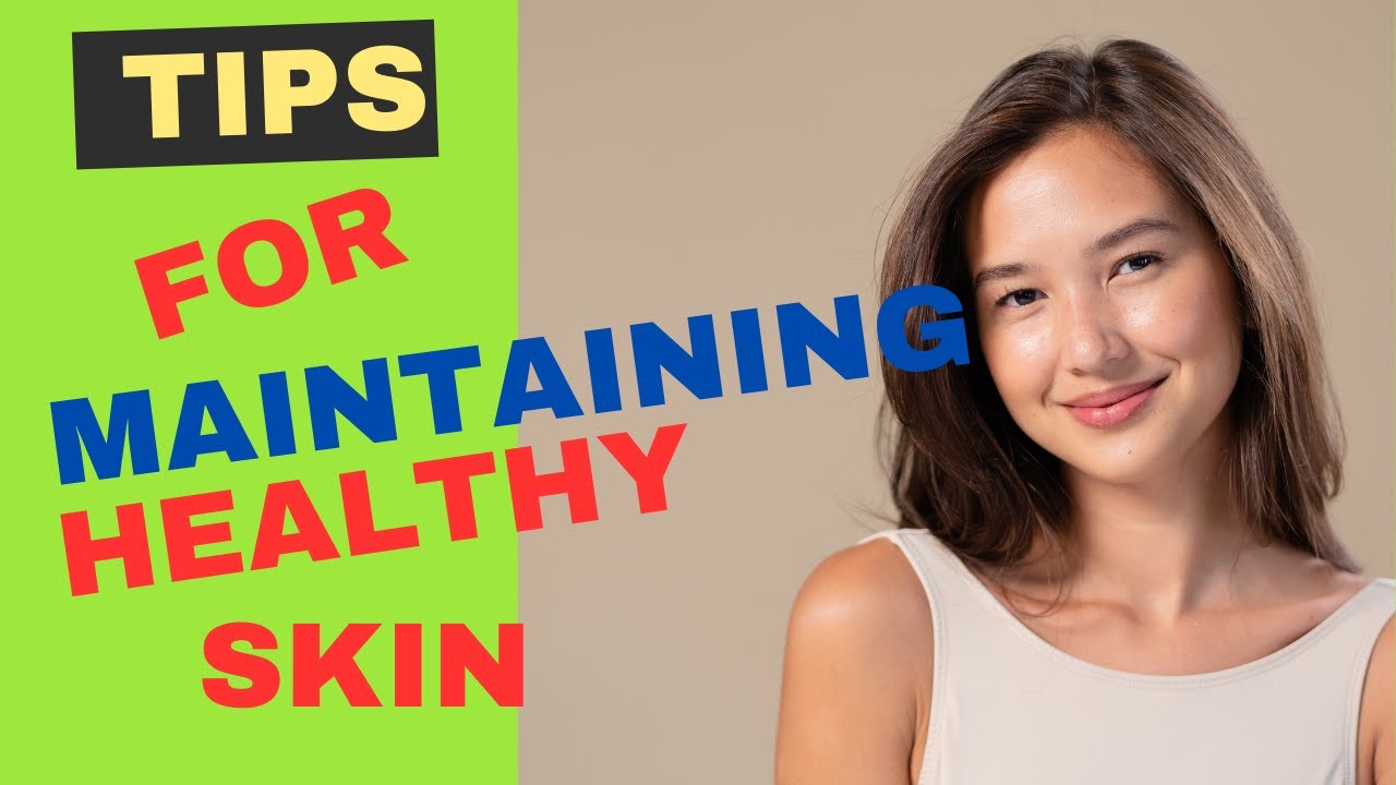 Tips for Maintaining Healthy Skin