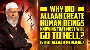 Why did Allah create human beings knowing that most will go to hell? Is not Allah merciful?