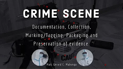 CRIME SCENE| Documentation, Collection, Marking/Tagging, Packaging and Preservation of evidence.