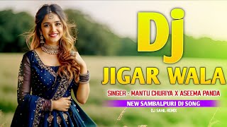 Jigar Wala || New Sambalpuri Dj || Mantu Churiya X Aseema Panda || DJ SAHIL REMIX
